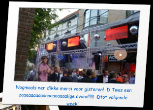 Nogmaals nen dikke merci voor gisteren! :D Twas een zaaaaaaaaaaaaaaaaaaalige avond!!!!! :Dtot volgende week!